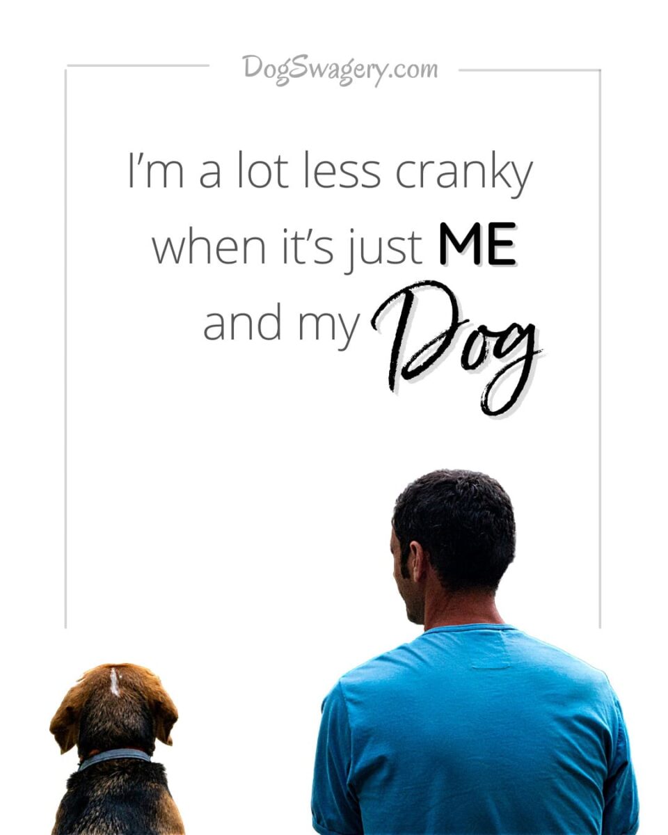 Dog Quote: I’m a lot less cranky when it’s just me and my dog.