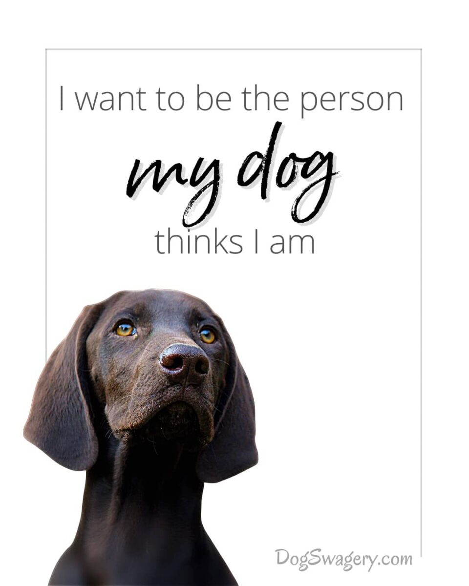 Dog Quote: I want to be the person my dog thinks I am.